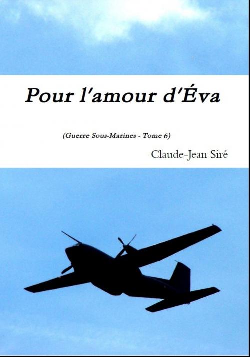 Cover of the book Pour l'amour d'Eva, Guerres sous-marines, tome 6 by Claude-Jean Siré, Claude-Jean Siré