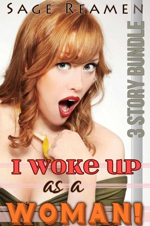 Cover of the book I Woke Up as a Woman! - A 3-Book Gender Swapping Bundle by Sage Reamen, Sage Reamen