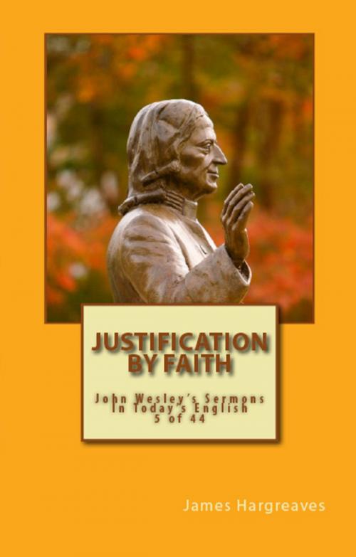 Cover of the book Justification By Faith: John Wesley's Sermon In Today's English (5 of 44) by James Hargreaves, John Wesley, Hargreaves Publishing
