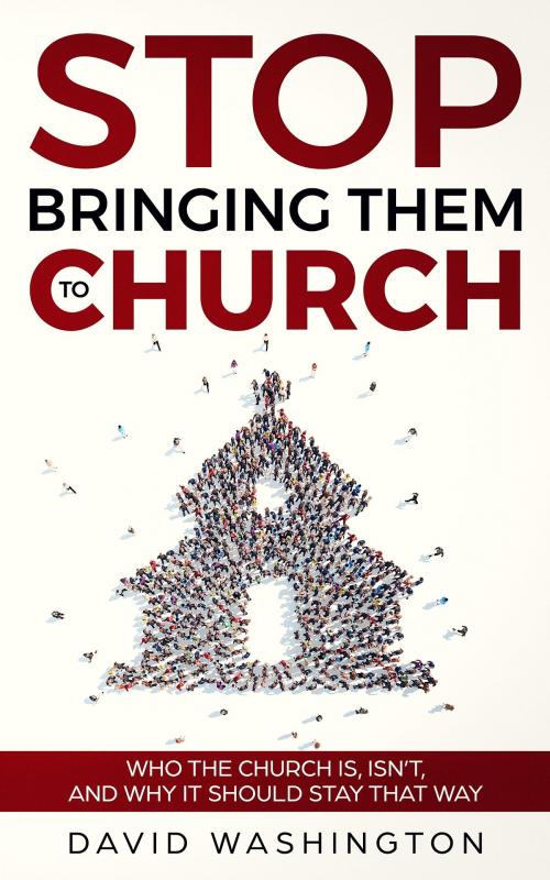 Cover of the book Stop Bringing Them to Church by David Washington, BHF Publishing