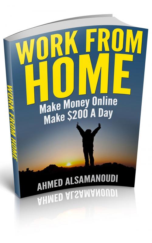 Cover of the book Work From Home by Ahmed Alsamanoudi, Ahmed Alsamanoudi