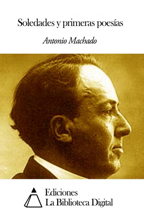 Cover of the book Soledades y primeras poesías by Antonio Machado, Ediciones la Biblioteca Digital