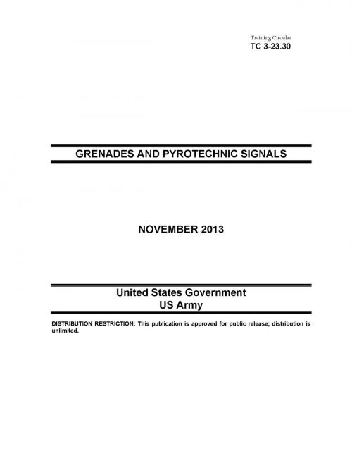 Cover of the book Training Circular TC 3-23.30 Grenades and Pyrotechnic Signals November 2013 by United States Government US Army, eBook Publishing Team
