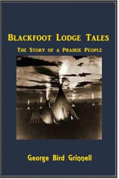 Cover of the book Blackfoot Lodge Tales by George Bird Grinnel, Classic Fiction