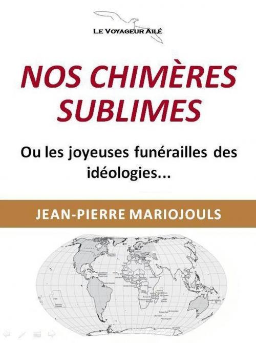 Cover of the book Nos Chimères Sublimes by Jean Pierre Mariojouls, Le Voyageur Ailé