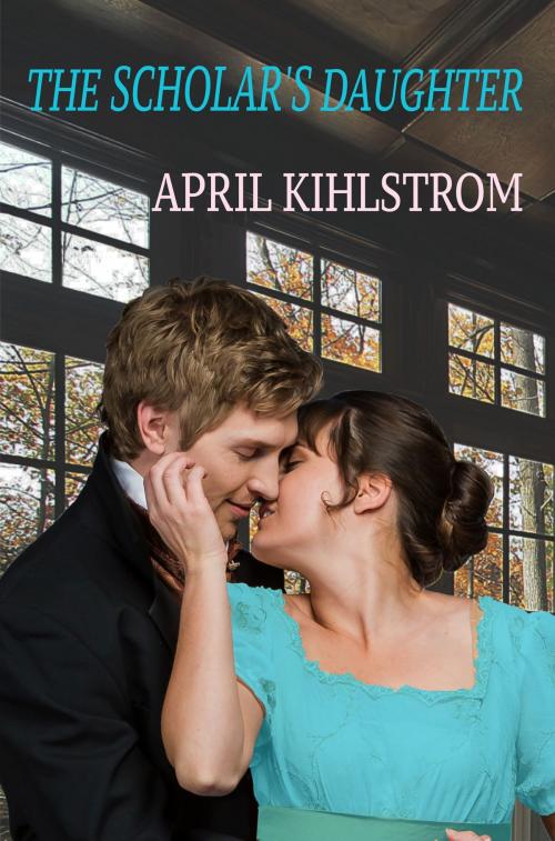 Cover of the book The Scholar's Daughter by April Kihlstrom, April Kihlstrom
