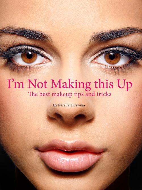 Cover of the book "I'm Not Making This Up" by Natalia Zurawska, Natalia Zurawska
