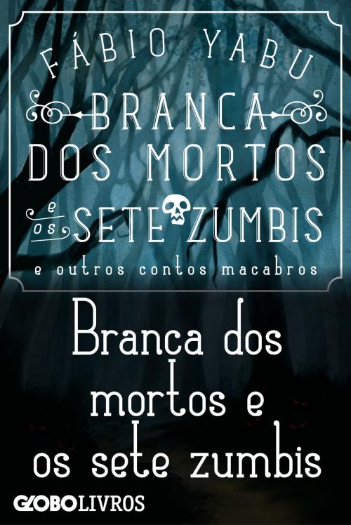 Cover of the book Branca dos mortos e os sete zumbis e outros contos macabros - Branca dos mortos e os sete zumbis by Yabu, Fábio, Globo Livros