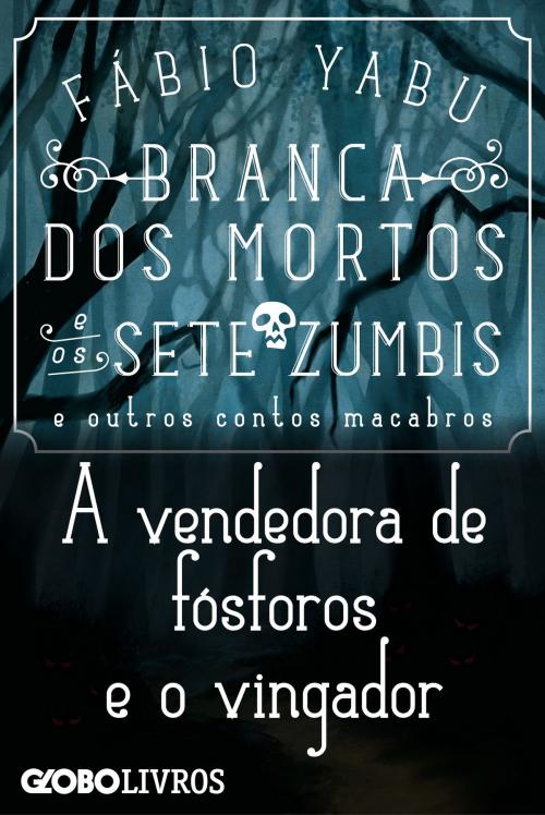 Cover of the book Branca dos mortos e os sete zumbis e outros contos macabros - A vendedora de fósforos e o vingador by Yabu, Fábio, Globo Livros