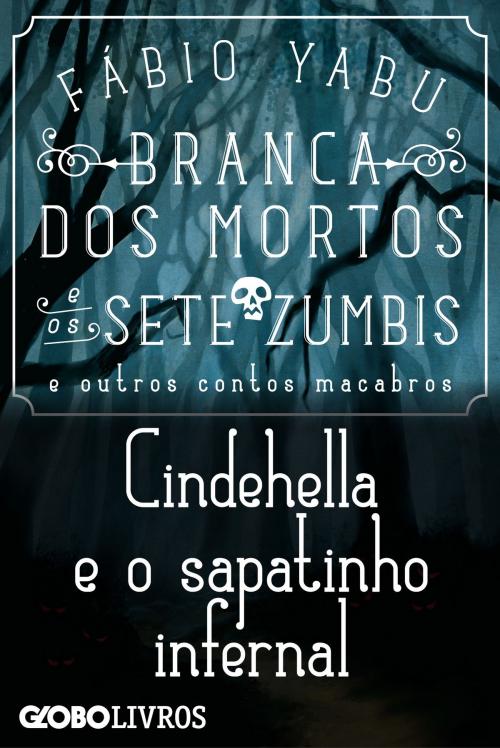 Cover of the book Branca dos mortos e os sete zumbis e outros contos macabros - Cindehella e o sapatinho infernal by Yabu, Fábio, Globo Livros