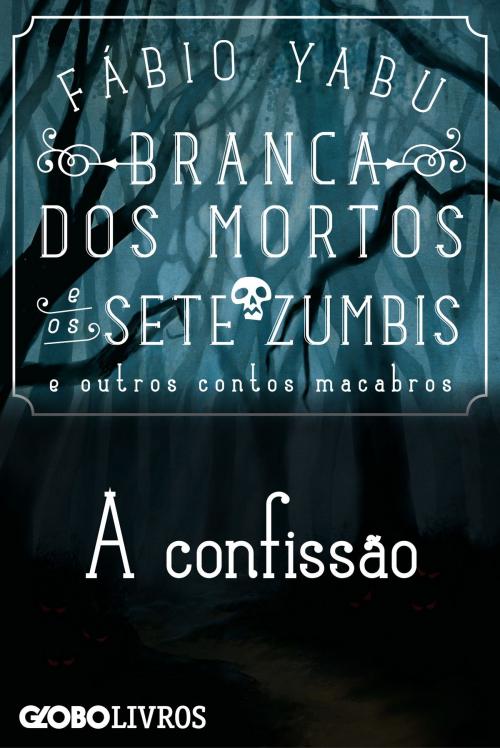 Cover of the book Branca dos mortos e os sete zumbis e outros contos macabros - A confissão by Yabu, Fábio, Globo Livros