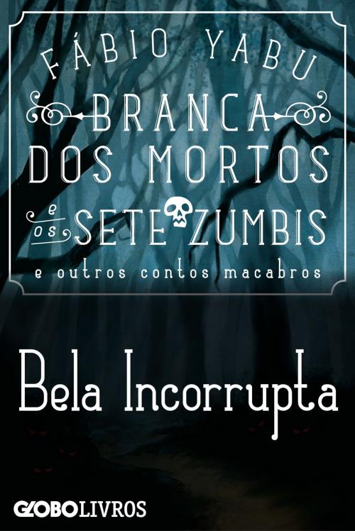 Cover of the book Branca dos mortos e os sete zumbis e outros contos macabros - Bela Incorrupta by Yabu, Fábio, Globo Livros