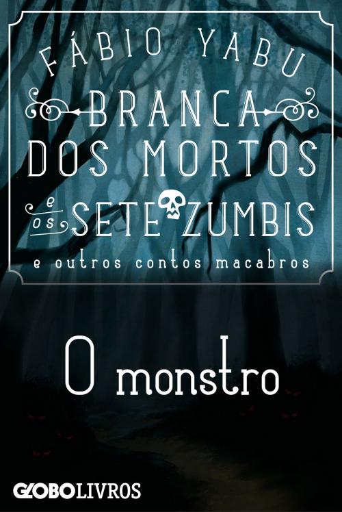 Cover of the book Branca dos mortos e os sete zumbis e outros contos macabros - O monstro by Yabu, Fábio, Globo Livros