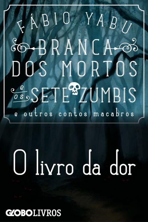 Cover of the book Branca dos mortos e os sete zumbis e outros contos macabros - O livro da dor by Yabu, Fábio, Globo Livros