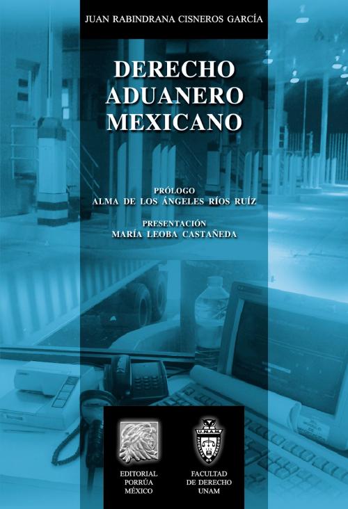 Cover of the book Derecho aduanero mexicano by Juan Rabindrana Cisneros García, Editorial Porrúa México / Universidad Nacional Autónoma de México: Facultad de Derecho
