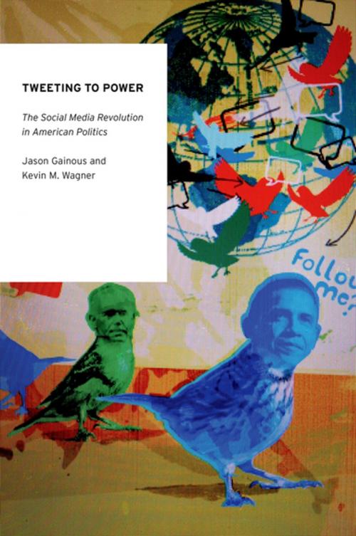 Cover of the book Tweeting to Power by Jason Gainous, Kevin M. Wagner, Oxford University Press