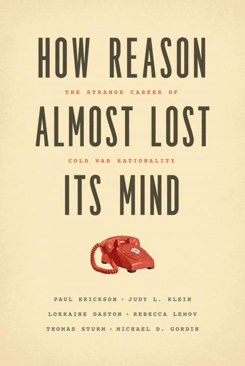 Cover of the book How Reason Almost Lost Its Mind by Paul Erickson, Judy L. Klein, Lorraine Daston, Rebecca Lemov, Thomas Sturm, Michael D. Gordin, University of Chicago Press