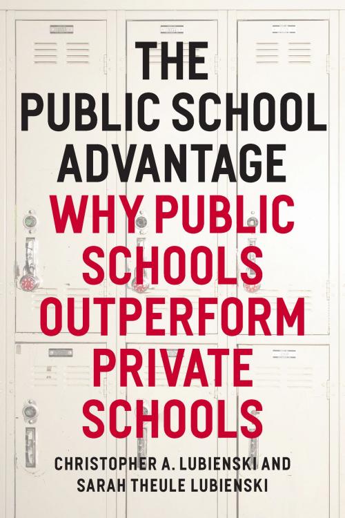Cover of the book The Public School Advantage by Christopher A. Lubienski, Sarah Theule Lubienski, University of Chicago Press