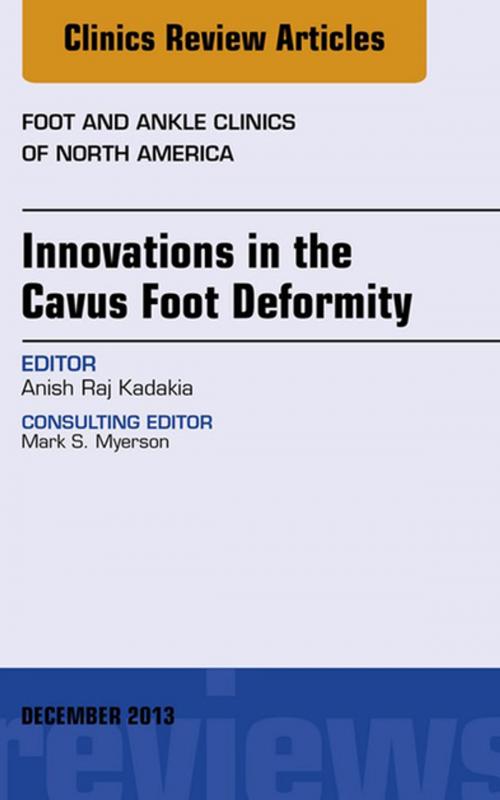 Cover of the book Innovations in the Cavus Foot Deformity, An Issue of Foot and Ankle Clinics, E-Book by Anish R. Kadakia, MD, Elsevier Health Sciences