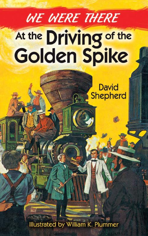 Cover of the book We Were There at the Driving of the Golden Spike by David Shepherd, William K. Plummer, Dover Publications
