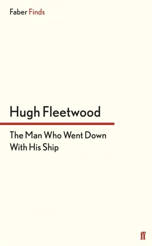Cover of the book The Man Who Went Down With His Ship by Hugh Fleetwood, Faber & Faber