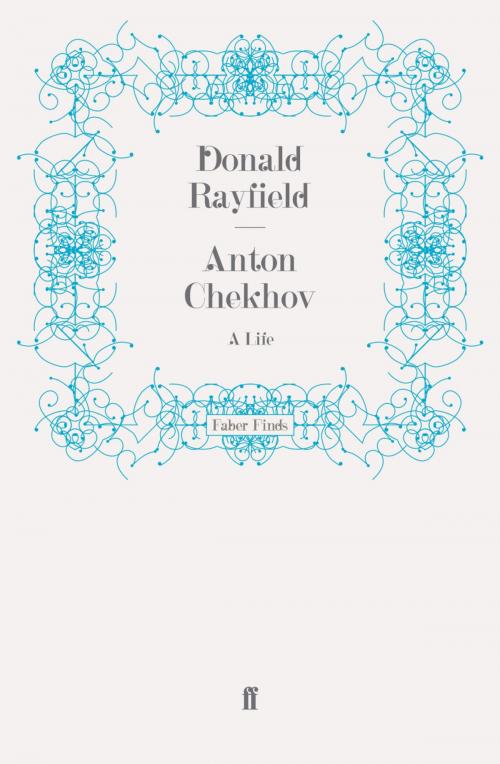 Cover of the book Anton Chekhov by Donald Rayfield, Faber & Faber