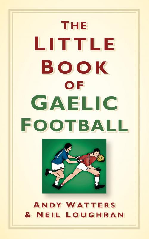 Cover of the book Little Book of Gaelic Football by Andy Watters, Neil Loughran, The History Press