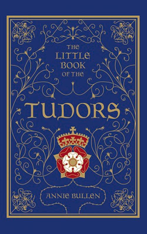 Cover of the book Little Book of the Tudors by Annie Bullen, The History Press