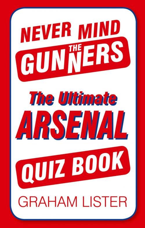 Cover of the book Never Mind the Gunners by Graham Lister, The History Press