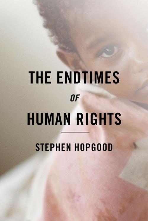 Cover of the book The Endtimes of Human Rights by Stephen Hopgood, Cornell University Press