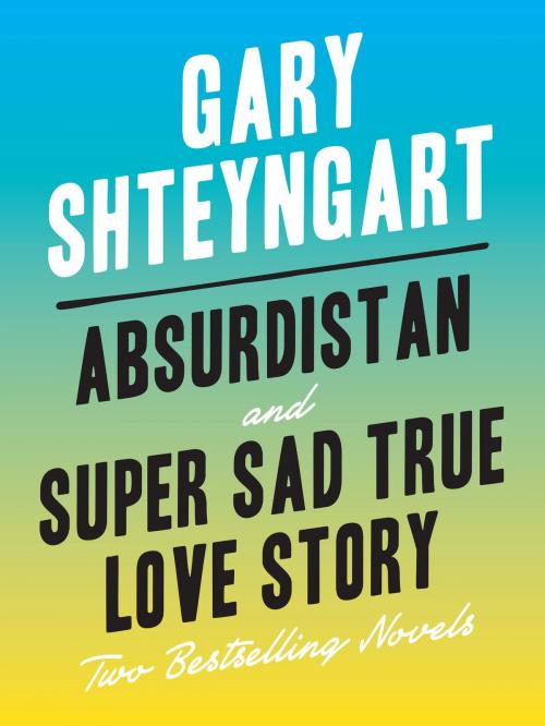 Cover of the book Absurdistan and Super Sad True Love Story: Two Bestselling Novels by Gary Shteyngart, Random House Publishing Group