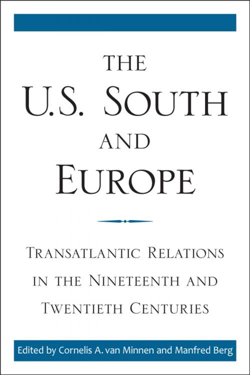 Cover of the book The U.S. South and Europe by Cornelis A. van Minnen, Manfred Berg, William Link, Thomas Clark, Daniel Nagel, Kathleen Hilliard, Lawrence T. McDonnell, Don H. Doyle, Stefano Luconi, Sarah L. Silkey, William R. Glass, Melvyn Stokes, Louis Mazzari, Matthias Reiss, Clive Webb, Daniel Geary, Jennifer Sutton, The University Press of Kentucky
