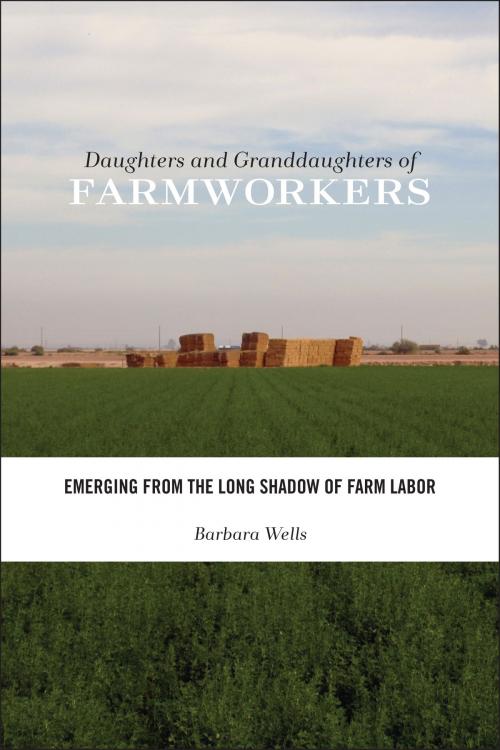 Cover of the book Daughters and Granddaughters of Farmworkers by Barbara Wells, Rutgers University Press
