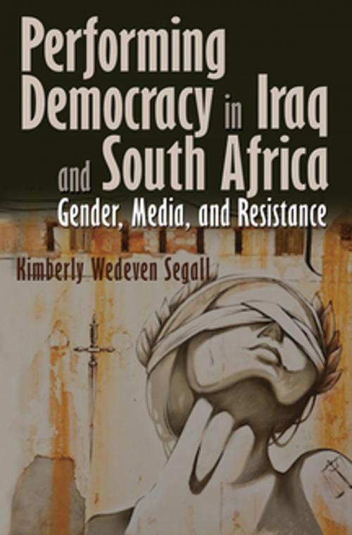 Cover of the book Performing Democracy in Iraq and South Africa by Kimberly Wedeven Segall, Syracuse University Press