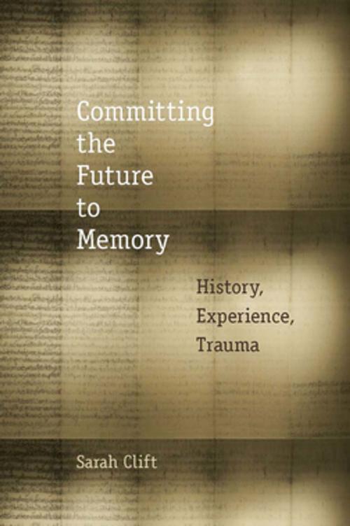 Cover of the book Committing the Future to Memory by Sarah Clift, Fordham University Press