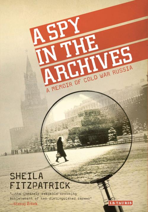 Cover of the book A Spy in the Archives by Sheila Fitzpatrick, Bloomsbury Publishing
