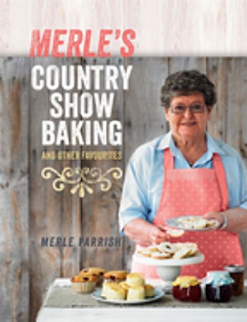 Cover of the book Merle's Country Show Baking by Merle Parrish, Penguin Random House Australia