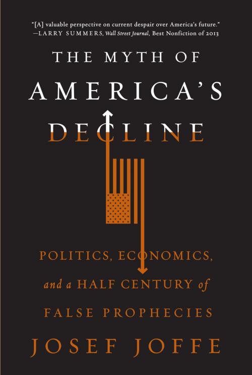 Cover of the book The Myth of America's Decline: Politics, Economics, and a Half Century of False Prophecies by Josef Joffe, Liveright