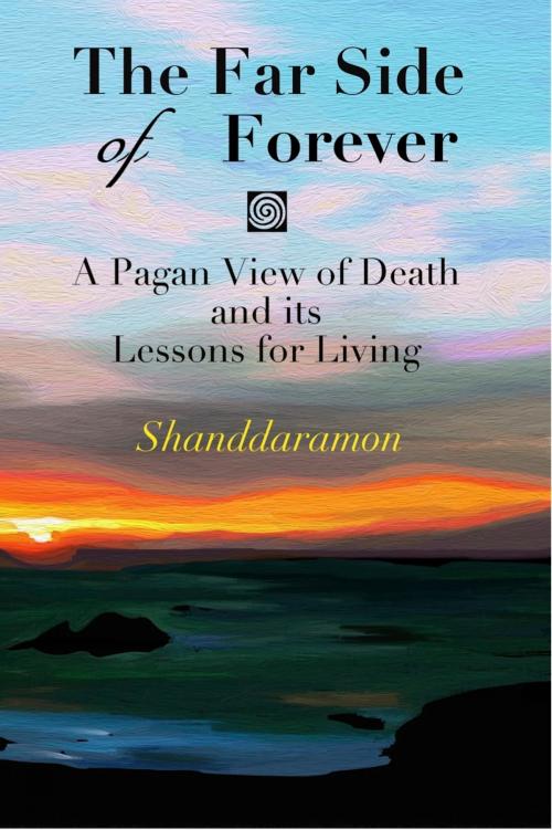 Cover of the book The Far Side of Forever: A Pagan View of Death and its Lessons for Living by Shanddaramon, Shanddaramon