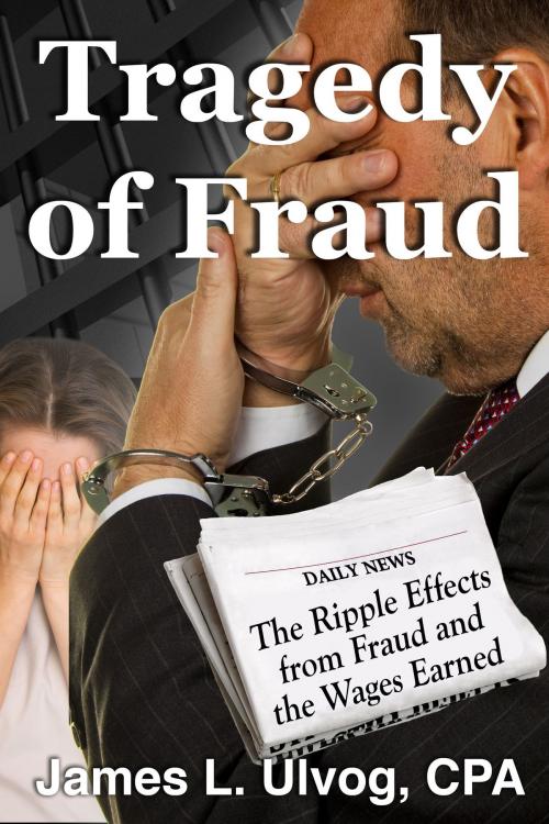Cover of the book Tragedy of Fraud: The Ripple Effects from Fraud and the Wages Earned by James Ulvog, James Ulvog