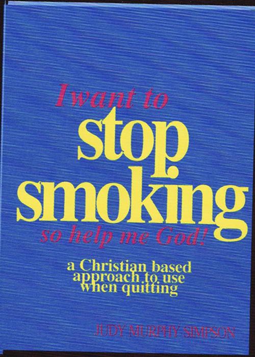Cover of the book I Want to Stop Smoking...So Help Me God!: A Christian Based Approach to Use When Quitting by Judy Murphy Simpson, MacTech Services, Inc