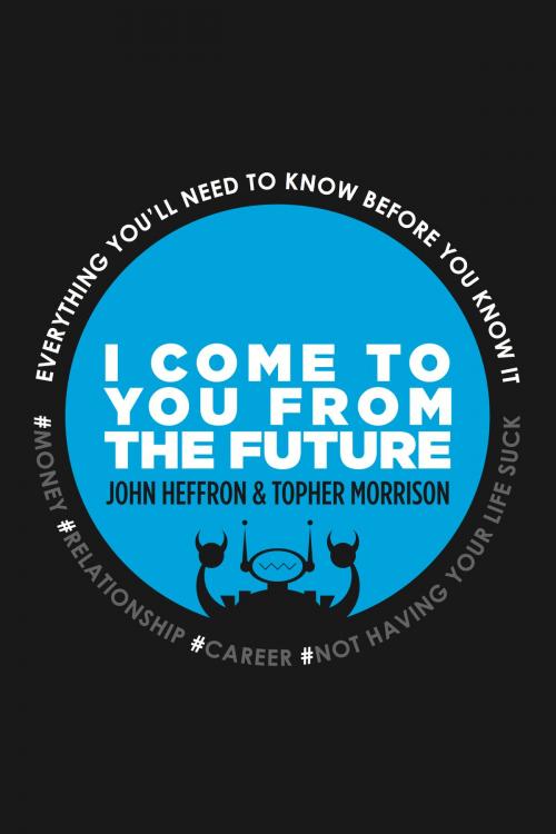 Cover of the book I Come to You From the Future: by John Robert Heffron, Topher Morrison, Heffron Industries