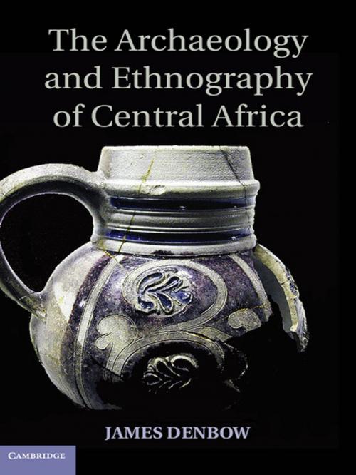 Cover of the book The Archaeology and Ethnography of Central Africa by James Denbow, Cambridge University Press