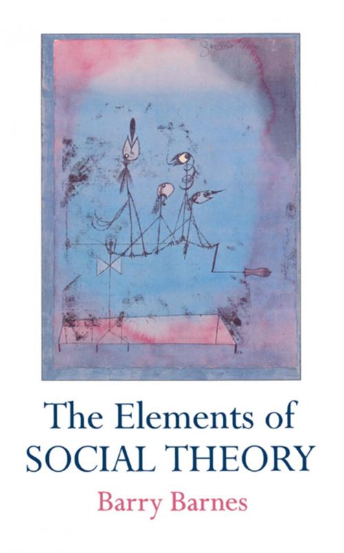 Cover of the book The Elements Of Social Theory by Barry Barnes, Taylor and Francis