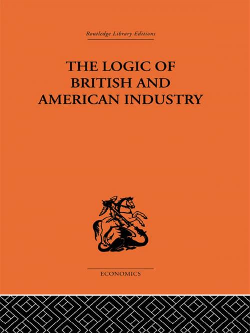 Cover of the book The Logic of British and American Industry by P. Sargant Florence, Taylor and Francis