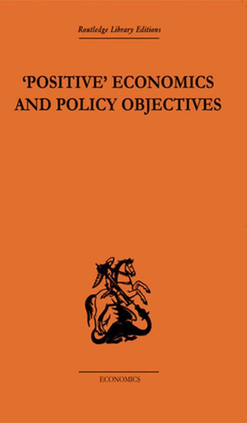 Cover of the book Positive Economics and Policy Objectives by T.W. Hutchison, Taylor and Francis