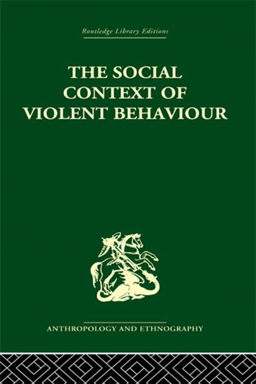 Cover of the book The Social Context of Violent Behaviour by Emanuel Marx, Taylor and Francis
