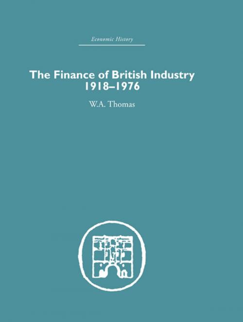 Cover of the book The Finance of British Industry, 1918-1976 by W.A. Thomas, Taylor and Francis
