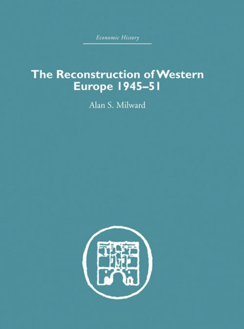 Cover of the book The Reconstruction of Western Europe 1945-1951 by Alan S. Milward, Taylor and Francis
