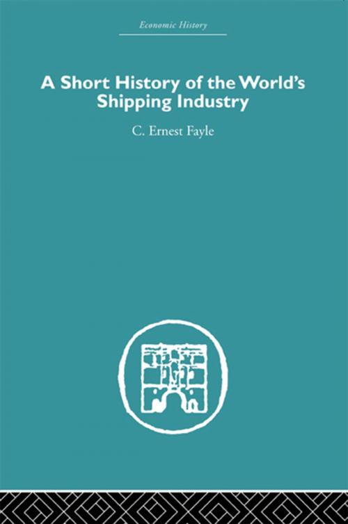 Cover of the book A Short History of the World's Shipping Industry by C. Ernest Fayle, Taylor and Francis